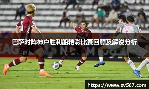 巴萨对阵神户胜利船精彩比赛回顾及解说分析